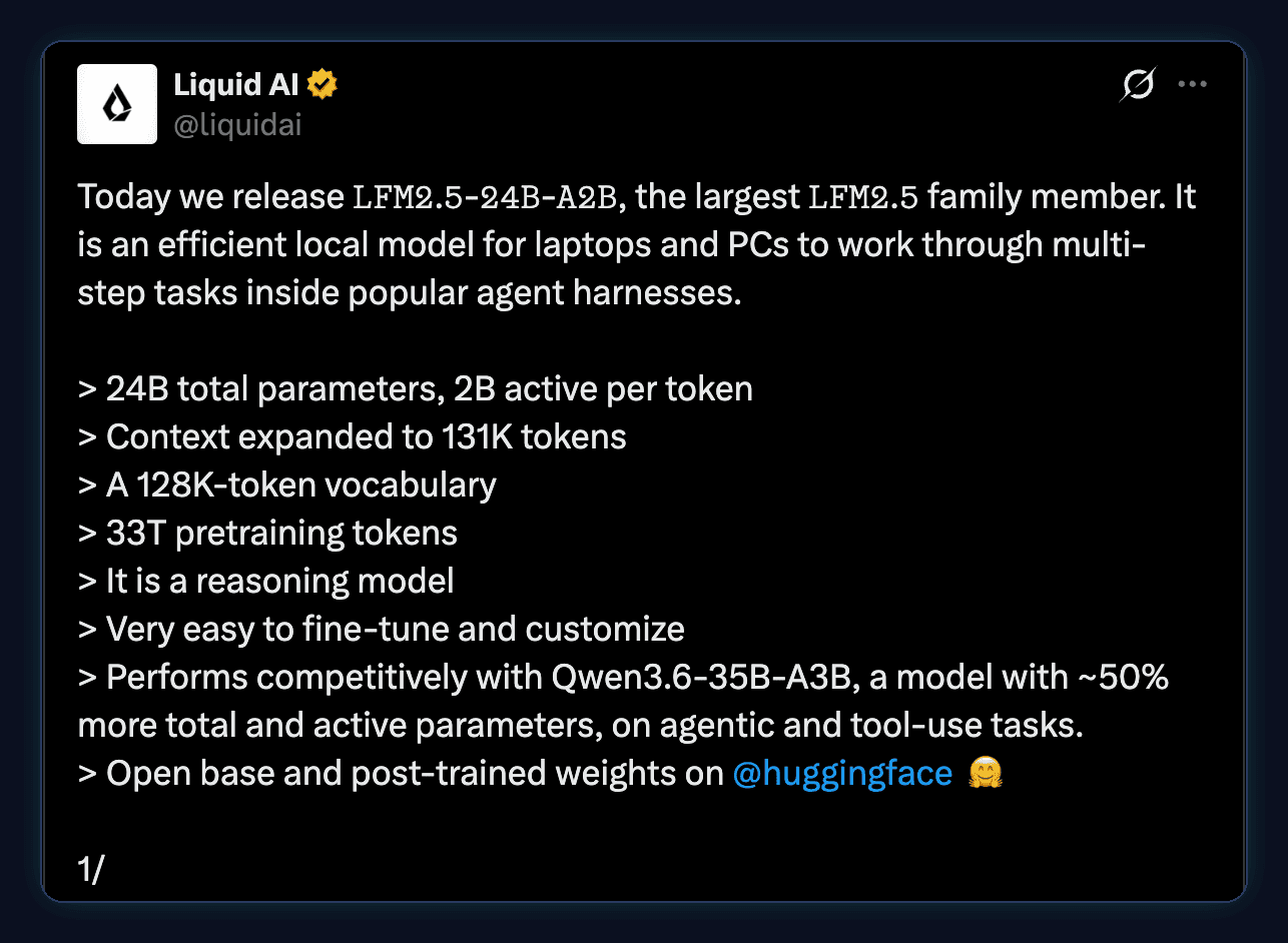 Tweet by Liquid AI: Today we release LFM2.5-24B-A2B, the largest LFM2.5 family member, an efficient local model for laptops and PCs. 24B total parameters, 2B active per token. Context expanded to 131K tokens. A 128K-token vocabulary. 33T pretraining tokens. A reasoning model. Open base and post-trained weights on Hugging Face.