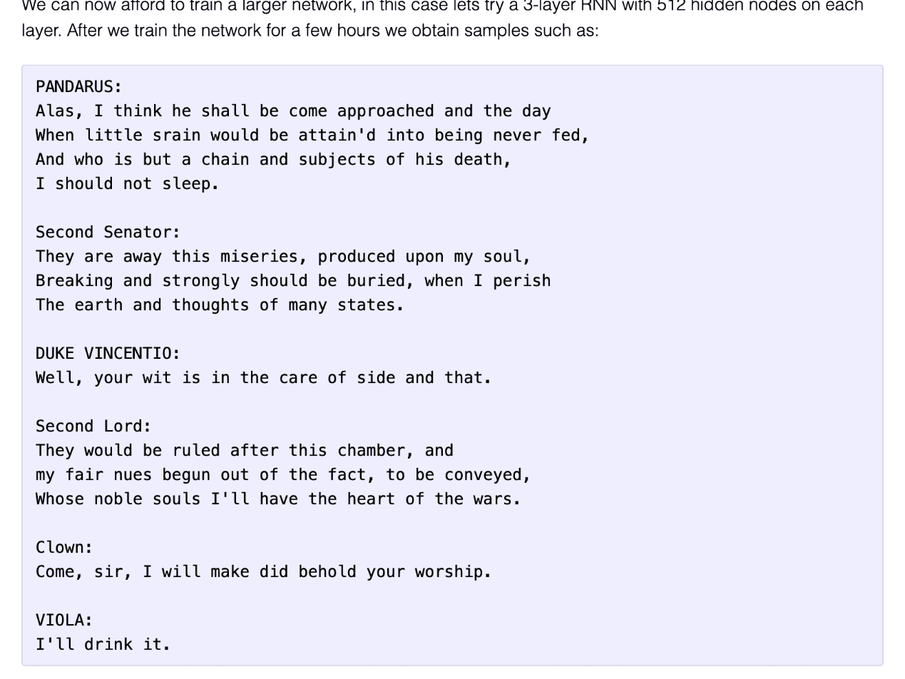 Fake Shakespeare generated character by character by an LSTM, from Karpathy's 2015 blog post